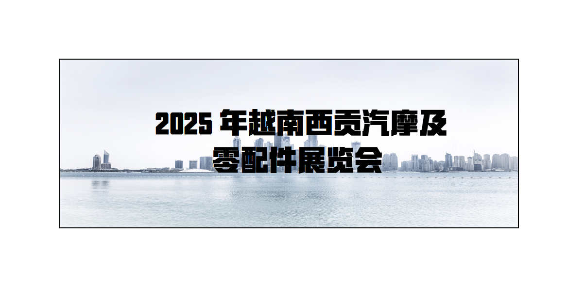 2025年越南西贡汽摩及零配件展览会