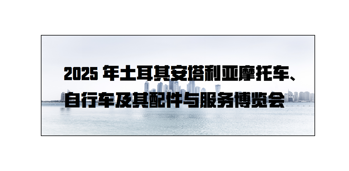 2025年土耳其安塔利亚摩托车、自行车 及其配件与服务博览会